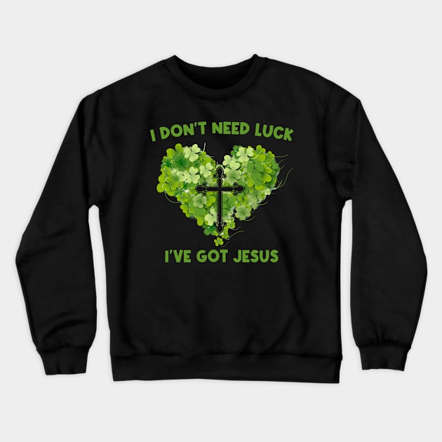 I Don't Need Luck I've Got Jesus, Shamrock Heart Christian Cross Jesus St. Patrick Crewneck Sweatshirt by joneK